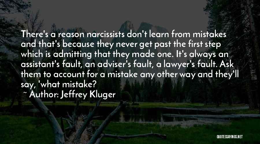 Jeffrey Kluger Quotes: There's A Reason Narcissists Don't Learn From Mistakes And That's Because They Never Get Past The First Step Which Is