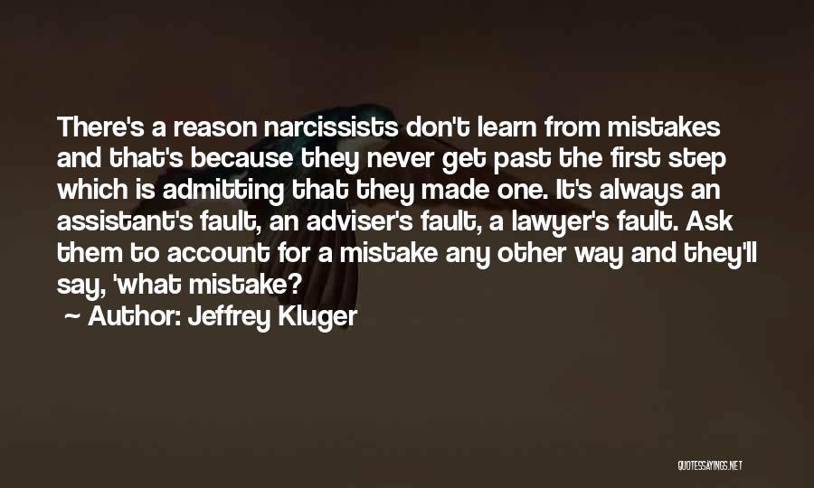 Jeffrey Kluger Quotes: There's A Reason Narcissists Don't Learn From Mistakes And That's Because They Never Get Past The First Step Which Is