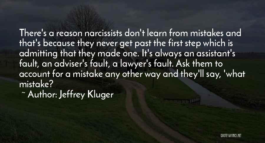 Jeffrey Kluger Quotes: There's A Reason Narcissists Don't Learn From Mistakes And That's Because They Never Get Past The First Step Which Is