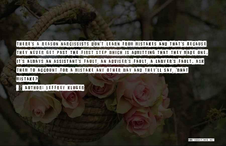 Jeffrey Kluger Quotes: There's A Reason Narcissists Don't Learn From Mistakes And That's Because They Never Get Past The First Step Which Is