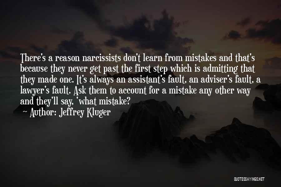 Jeffrey Kluger Quotes: There's A Reason Narcissists Don't Learn From Mistakes And That's Because They Never Get Past The First Step Which Is