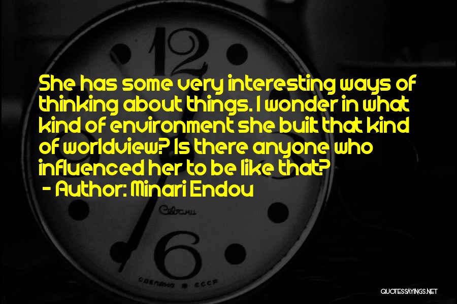 Minari Endou Quotes: She Has Some Very Interesting Ways Of Thinking About Things. I Wonder In What Kind Of Environment She Built That