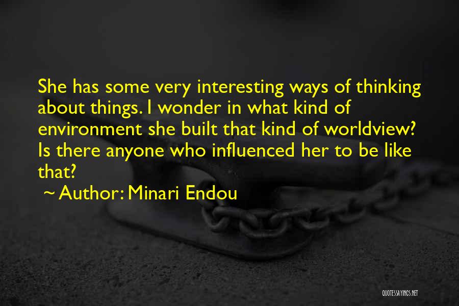 Minari Endou Quotes: She Has Some Very Interesting Ways Of Thinking About Things. I Wonder In What Kind Of Environment She Built That