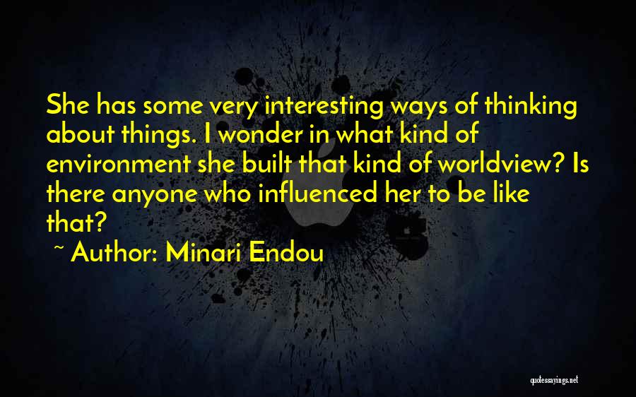 Minari Endou Quotes: She Has Some Very Interesting Ways Of Thinking About Things. I Wonder In What Kind Of Environment She Built That