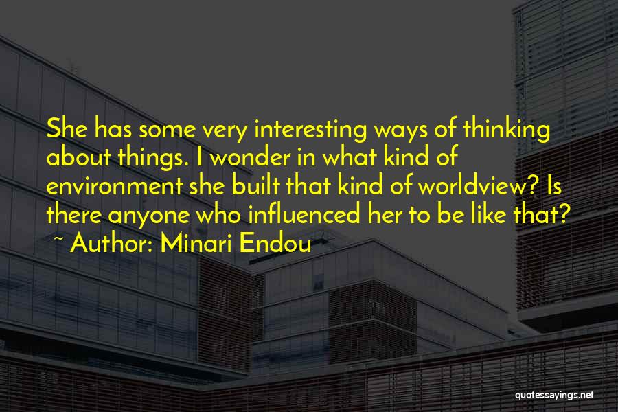 Minari Endou Quotes: She Has Some Very Interesting Ways Of Thinking About Things. I Wonder In What Kind Of Environment She Built That