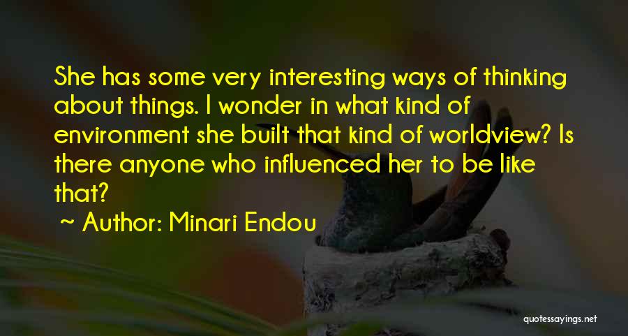 Minari Endou Quotes: She Has Some Very Interesting Ways Of Thinking About Things. I Wonder In What Kind Of Environment She Built That