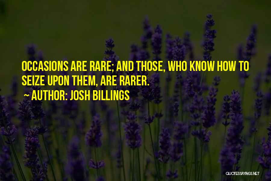 Josh Billings Quotes: Occasions Are Rare; And Those, Who Know How To Seize Upon Them, Are Rarer.