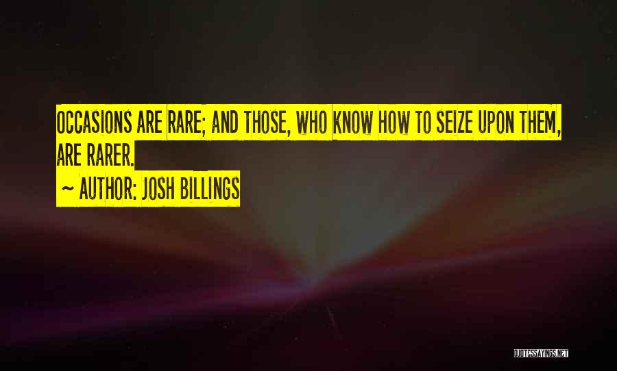 Josh Billings Quotes: Occasions Are Rare; And Those, Who Know How To Seize Upon Them, Are Rarer.