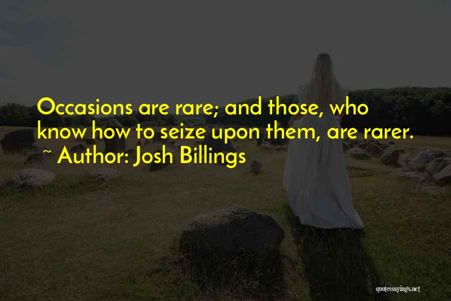 Josh Billings Quotes: Occasions Are Rare; And Those, Who Know How To Seize Upon Them, Are Rarer.