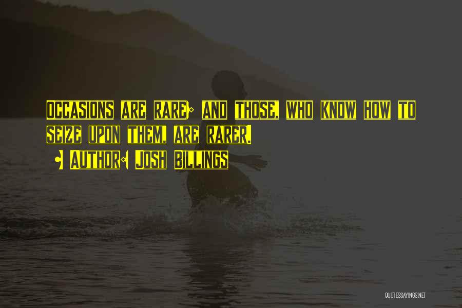 Josh Billings Quotes: Occasions Are Rare; And Those, Who Know How To Seize Upon Them, Are Rarer.