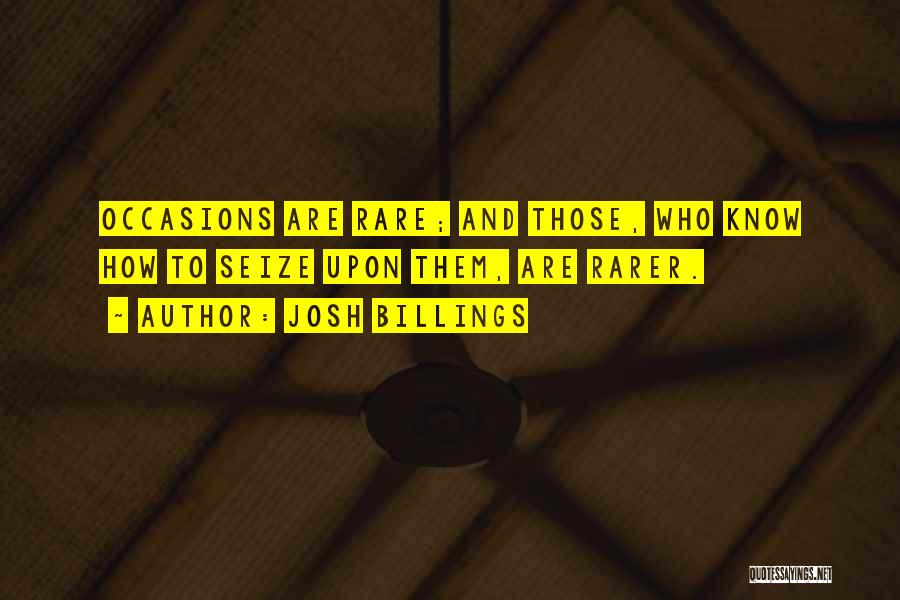 Josh Billings Quotes: Occasions Are Rare; And Those, Who Know How To Seize Upon Them, Are Rarer.