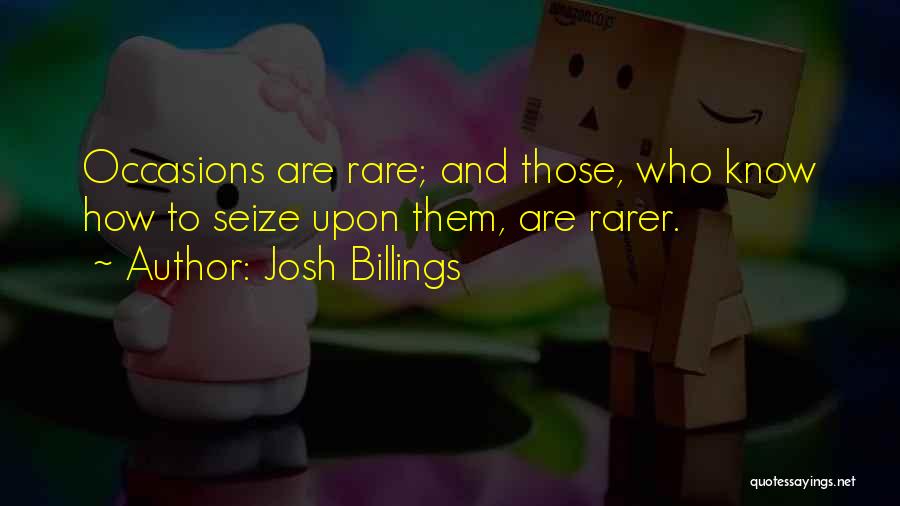 Josh Billings Quotes: Occasions Are Rare; And Those, Who Know How To Seize Upon Them, Are Rarer.