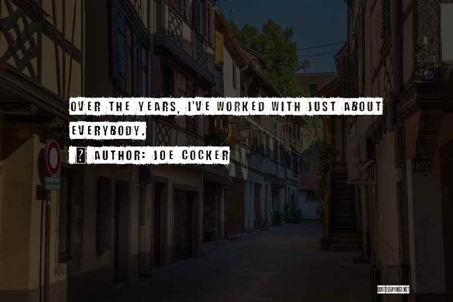 Joe Cocker Quotes: Over The Years, I've Worked With Just About Everybody.