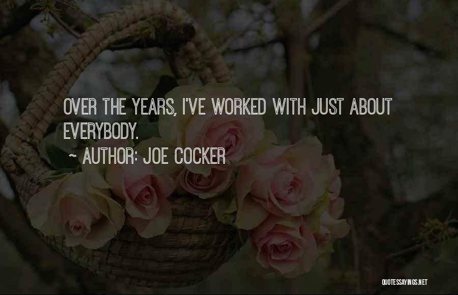 Joe Cocker Quotes: Over The Years, I've Worked With Just About Everybody.