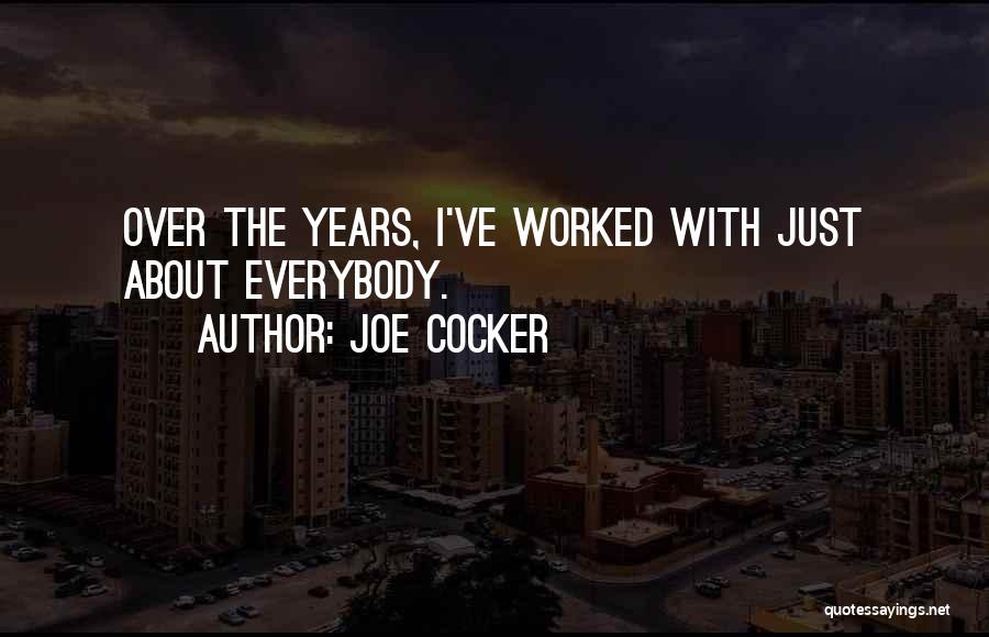 Joe Cocker Quotes: Over The Years, I've Worked With Just About Everybody.