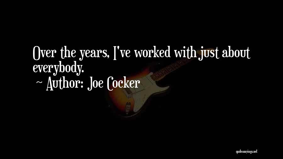 Joe Cocker Quotes: Over The Years, I've Worked With Just About Everybody.