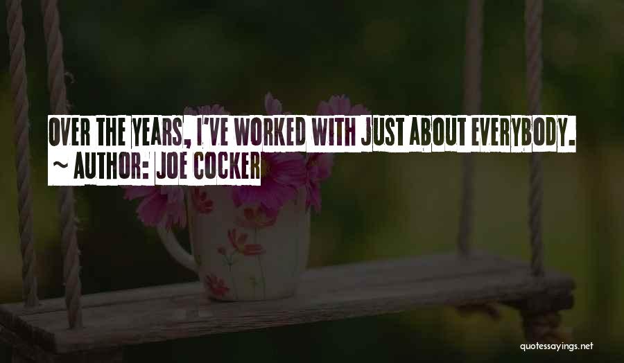 Joe Cocker Quotes: Over The Years, I've Worked With Just About Everybody.