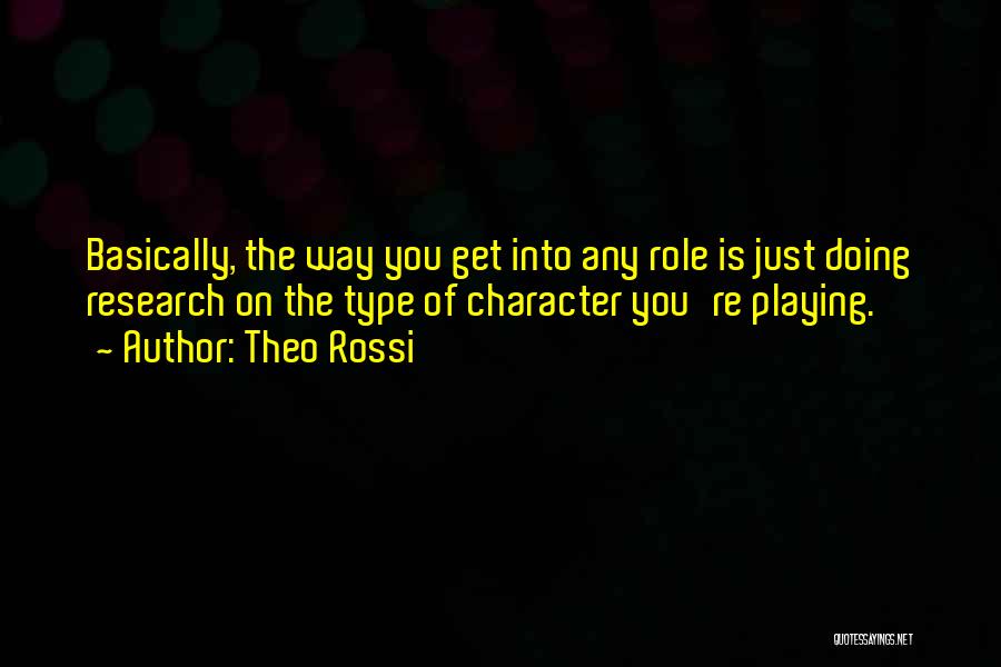 Theo Rossi Quotes: Basically, The Way You Get Into Any Role Is Just Doing Research On The Type Of Character You're Playing.