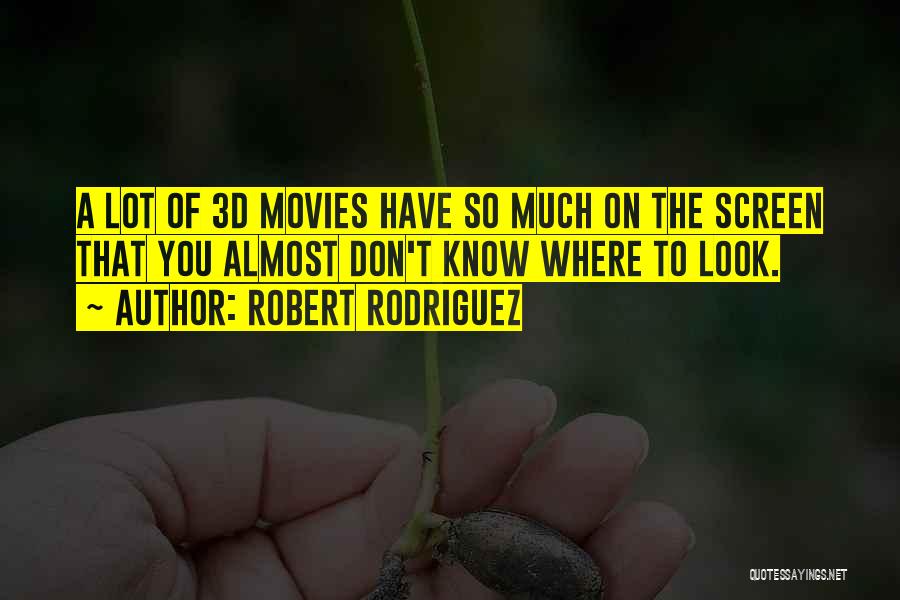 Robert Rodriguez Quotes: A Lot Of 3d Movies Have So Much On The Screen That You Almost Don't Know Where To Look.