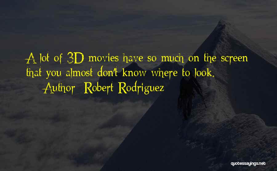 Robert Rodriguez Quotes: A Lot Of 3d Movies Have So Much On The Screen That You Almost Don't Know Where To Look.