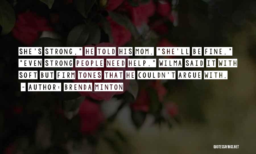 Brenda Minton Quotes: She's Strong, He Told His Mom. She'll Be Fine. Even Strong People Need Help. Wilma Said It With Soft But