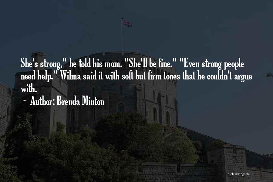 Brenda Minton Quotes: She's Strong, He Told His Mom. She'll Be Fine. Even Strong People Need Help. Wilma Said It With Soft But