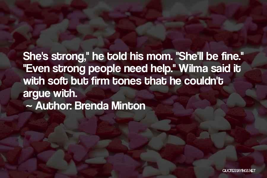 Brenda Minton Quotes: She's Strong, He Told His Mom. She'll Be Fine. Even Strong People Need Help. Wilma Said It With Soft But