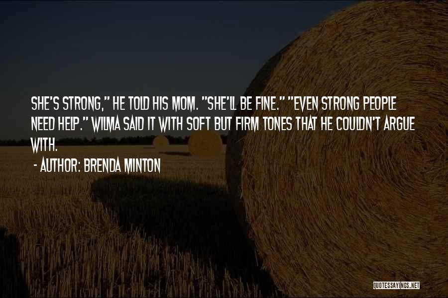 Brenda Minton Quotes: She's Strong, He Told His Mom. She'll Be Fine. Even Strong People Need Help. Wilma Said It With Soft But