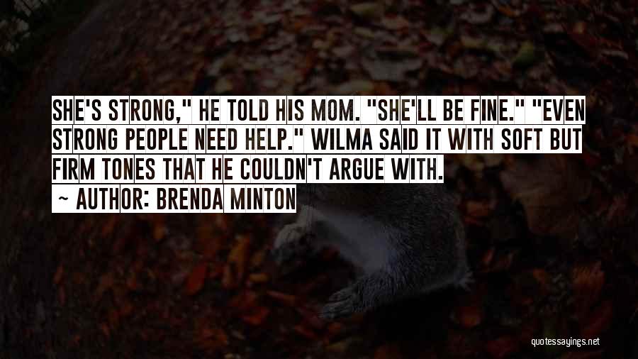 Brenda Minton Quotes: She's Strong, He Told His Mom. She'll Be Fine. Even Strong People Need Help. Wilma Said It With Soft But