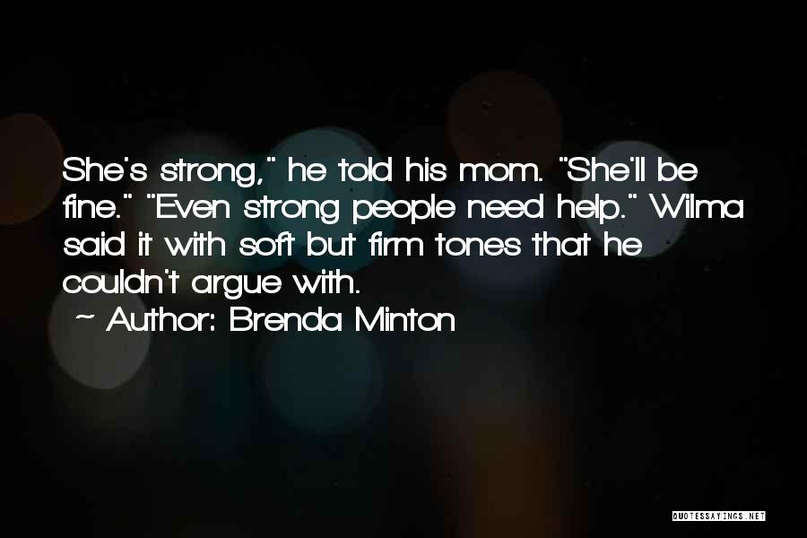 Brenda Minton Quotes: She's Strong, He Told His Mom. She'll Be Fine. Even Strong People Need Help. Wilma Said It With Soft But