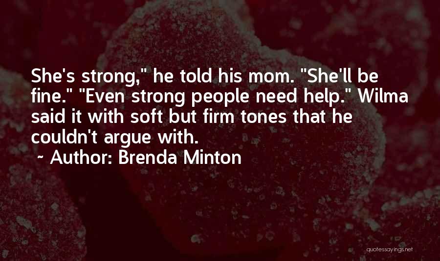 Brenda Minton Quotes: She's Strong, He Told His Mom. She'll Be Fine. Even Strong People Need Help. Wilma Said It With Soft But