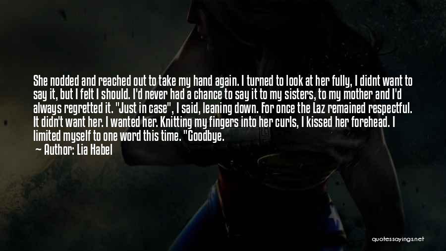 Lia Habel Quotes: She Nodded And Reached Out To Take My Hand Again. I Turned To Look At Her Fully, I Didnt Want