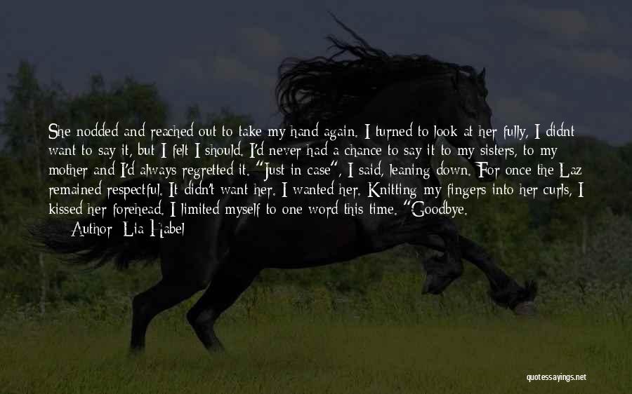 Lia Habel Quotes: She Nodded And Reached Out To Take My Hand Again. I Turned To Look At Her Fully, I Didnt Want