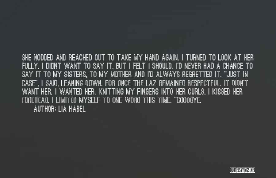 Lia Habel Quotes: She Nodded And Reached Out To Take My Hand Again. I Turned To Look At Her Fully, I Didnt Want