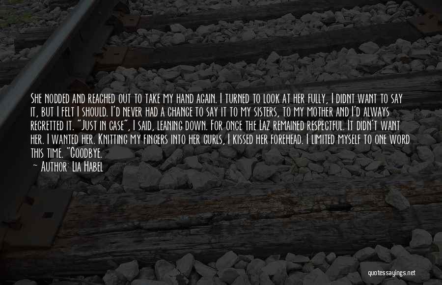 Lia Habel Quotes: She Nodded And Reached Out To Take My Hand Again. I Turned To Look At Her Fully, I Didnt Want