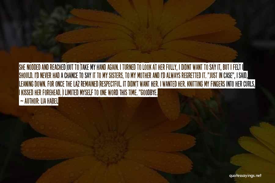 Lia Habel Quotes: She Nodded And Reached Out To Take My Hand Again. I Turned To Look At Her Fully, I Didnt Want