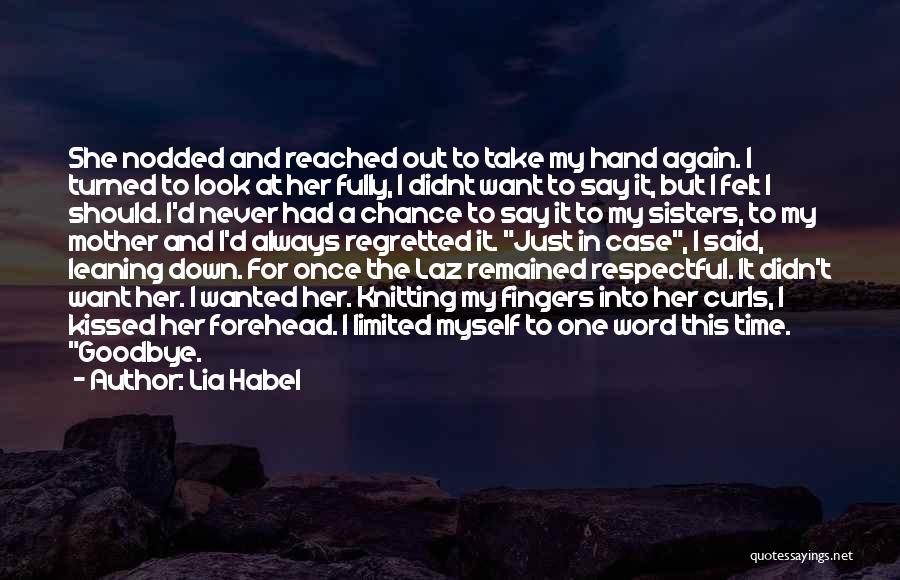 Lia Habel Quotes: She Nodded And Reached Out To Take My Hand Again. I Turned To Look At Her Fully, I Didnt Want