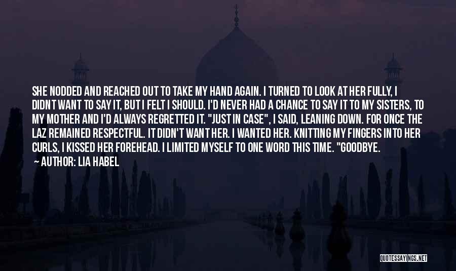 Lia Habel Quotes: She Nodded And Reached Out To Take My Hand Again. I Turned To Look At Her Fully, I Didnt Want