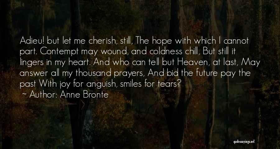 Anne Bronte Quotes: Adieu! But Let Me Cherish, Still, The Hope With Which I Cannot Part. Contempt May Wound, And Coldness Chill, But