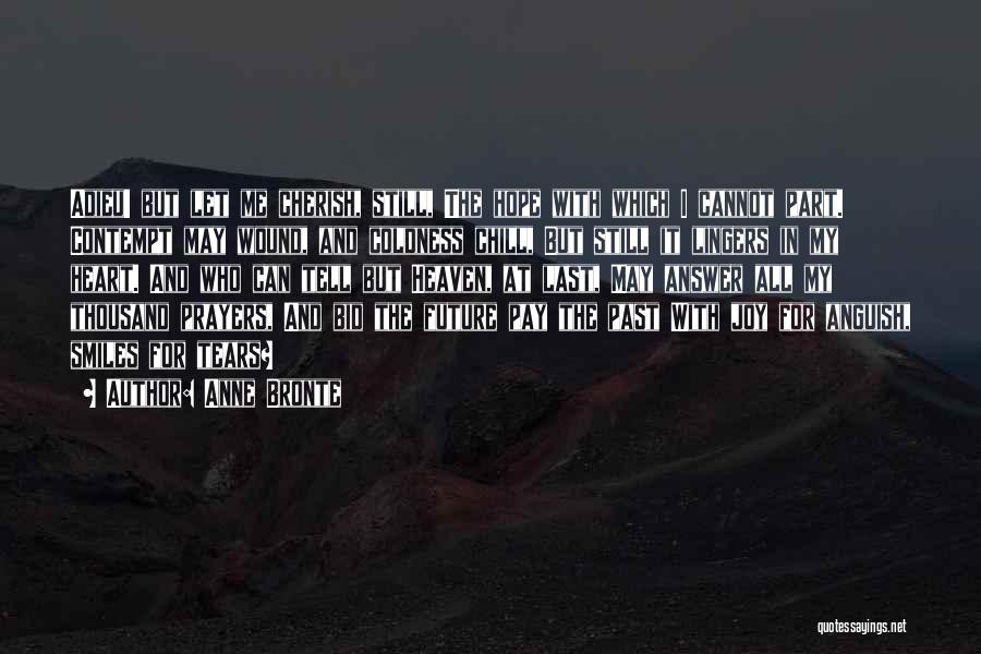 Anne Bronte Quotes: Adieu! But Let Me Cherish, Still, The Hope With Which I Cannot Part. Contempt May Wound, And Coldness Chill, But