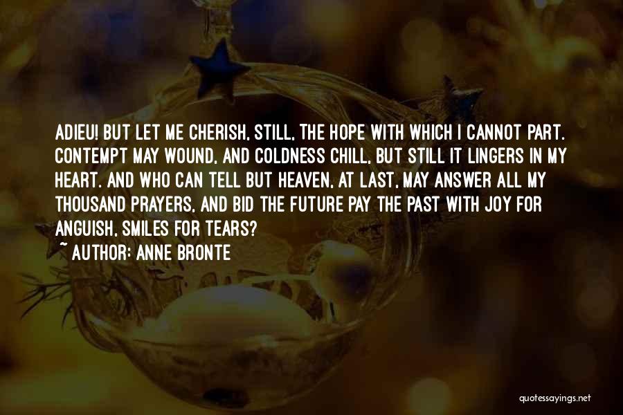 Anne Bronte Quotes: Adieu! But Let Me Cherish, Still, The Hope With Which I Cannot Part. Contempt May Wound, And Coldness Chill, But