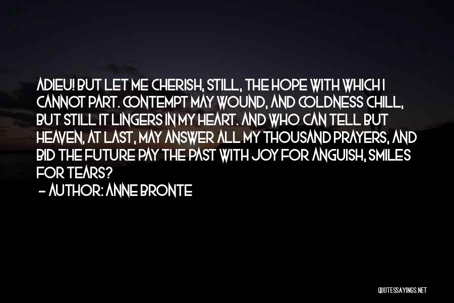 Anne Bronte Quotes: Adieu! But Let Me Cherish, Still, The Hope With Which I Cannot Part. Contempt May Wound, And Coldness Chill, But