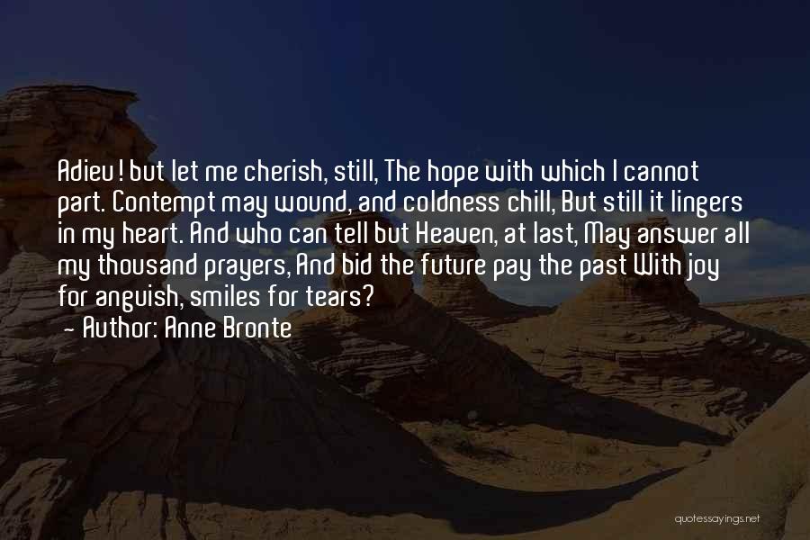 Anne Bronte Quotes: Adieu! But Let Me Cherish, Still, The Hope With Which I Cannot Part. Contempt May Wound, And Coldness Chill, But