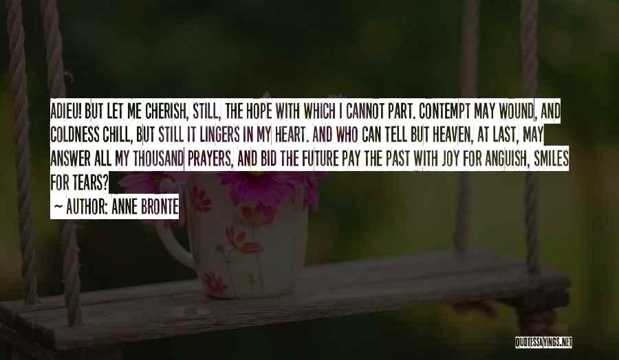 Anne Bronte Quotes: Adieu! But Let Me Cherish, Still, The Hope With Which I Cannot Part. Contempt May Wound, And Coldness Chill, But