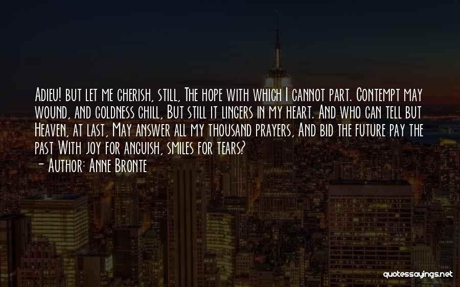 Anne Bronte Quotes: Adieu! But Let Me Cherish, Still, The Hope With Which I Cannot Part. Contempt May Wound, And Coldness Chill, But