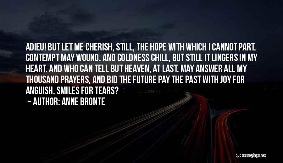 Anne Bronte Quotes: Adieu! But Let Me Cherish, Still, The Hope With Which I Cannot Part. Contempt May Wound, And Coldness Chill, But