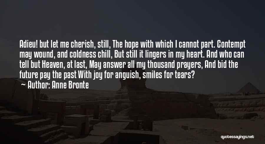 Anne Bronte Quotes: Adieu! But Let Me Cherish, Still, The Hope With Which I Cannot Part. Contempt May Wound, And Coldness Chill, But