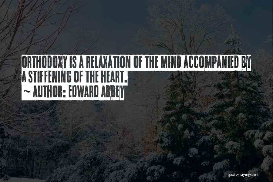 Edward Abbey Quotes: Orthodoxy Is A Relaxation Of The Mind Accompanied By A Stiffening Of The Heart.