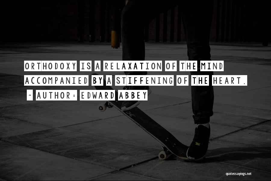 Edward Abbey Quotes: Orthodoxy Is A Relaxation Of The Mind Accompanied By A Stiffening Of The Heart.