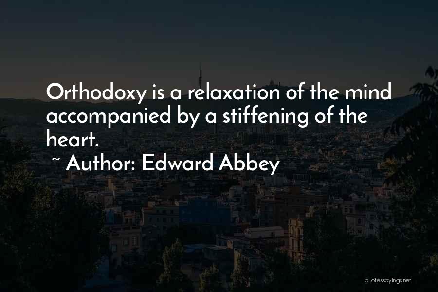 Edward Abbey Quotes: Orthodoxy Is A Relaxation Of The Mind Accompanied By A Stiffening Of The Heart.